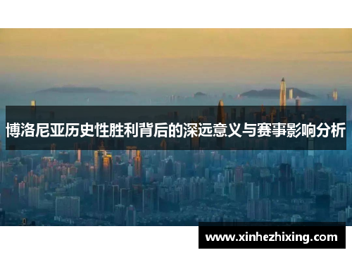 博洛尼亚历史性胜利背后的深远意义与赛事影响分析