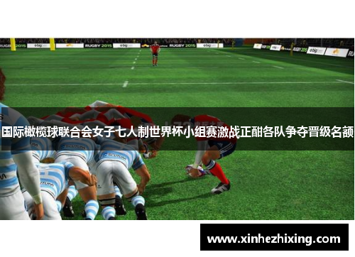 国际橄榄球联合会女子七人制世界杯小组赛激战正酣各队争夺晋级名额 国际橄榄球联合会女子七人制世界杯小组赛激战正酣各队争夺晋级名额