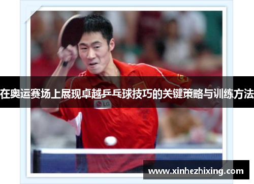 在奥运赛场上展现卓越乒乓球技巧的关键策略与训练方法