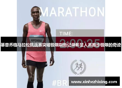 基普乔格马拉松挑战赛突破极限刷新记录彰显人类跑步极限的奇迹 基普乔格马拉松挑战赛突破极限刷新记录彰显人类跑步极限的奇迹