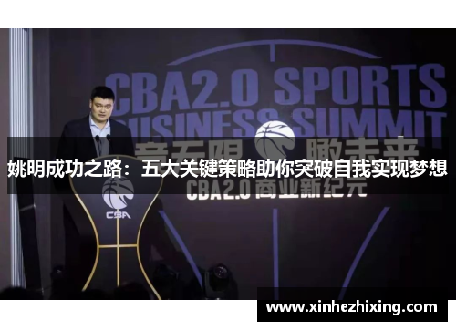姚明成功之路:五大关键策略助你突破自我实现梦想 姚明成功之路:五大关键策略助你突破自我实现梦想