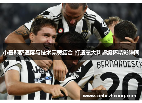 小基耶萨速度与技术完美结合 打造意大利超级杯精彩瞬间 小基耶萨速度与技术完美结合 打造意大利超级杯精彩瞬间