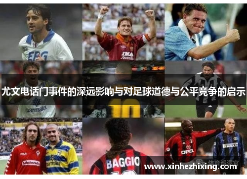 尤文电话门事件的深远影响与对足球道德与公平竞争的启示