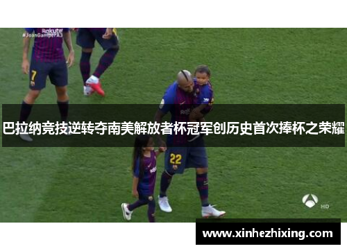 巴拉纳竞技逆转夺南美解放者杯冠军创历史首次捧杯之荣耀 巴拉纳竞技逆转夺南美解放者杯冠军创历史首次捧杯之荣耀