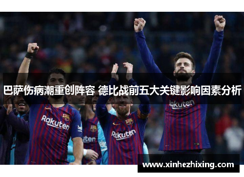巴萨伤病潮重创阵容 德比战前五大关键影响因素分析 巴萨伤病潮重创阵容 德比战前五大关键影响因素分析